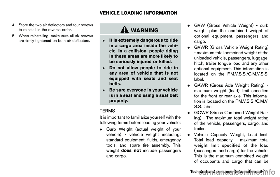 NISSAN 370Z COUPE 2012  Owners Manual 4. Store the two air deflectors and four screwsto reinstall in the reverse order.
5. When reinstalling, make sure all six screws are firmly tightened on both air deflectors.
WARNING
.It is extremely d