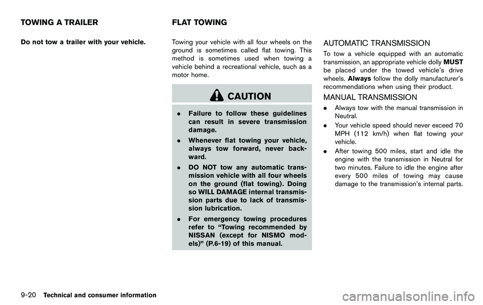 NISSAN 370Z COUPE 2012  Owners Manual 9-20Technical and consumer information
Do not tow a trailer with your vehicle.Towing your vehicle with all four wheels on the
ground is sometimes called flat towing. This
method is sometimes used when