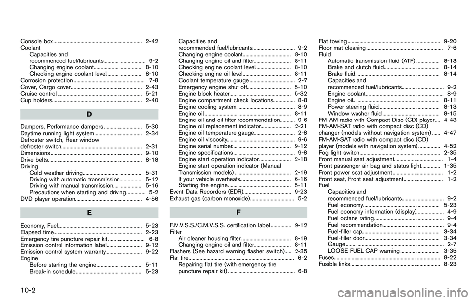 NISSAN 370Z COUPE 2012  Owners Manual 10-2
Console box ................................................................. 2-42
CoolantCapacities and
recommended fuel/lubricants............................... 9-2
Changing engine coolant....