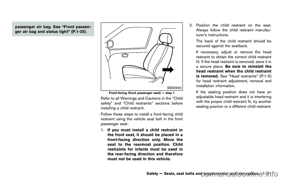 NISSAN 370Z COUPE 2012  Owners Manual passenger air bag. See “Front passen-
ger air bag and status light” (P.1-35) .
SSS0640
Front-facing (front passenger seat) — step 1
Refer to all Warnings and Cautions in the “Child
safety” a
