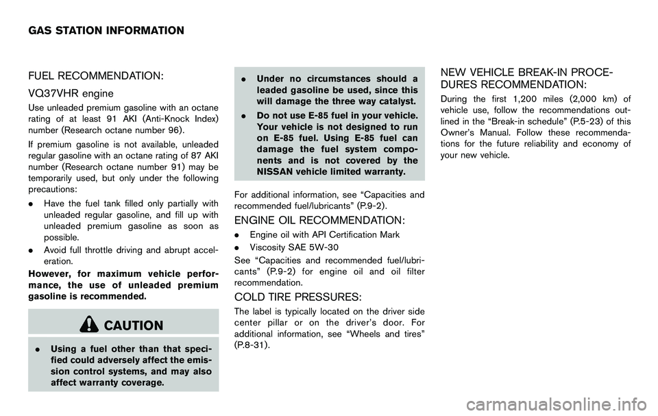 NISSAN 370Z COUPE 2012  Owners Manual FUEL RECOMMENDATION:
VQ37VHR engine
Use unleaded premium gasoline with an octane
rating of at least 91 AKI (Anti-Knock Index)
number (Research octane number 96).
If premium gasoline is not available, 