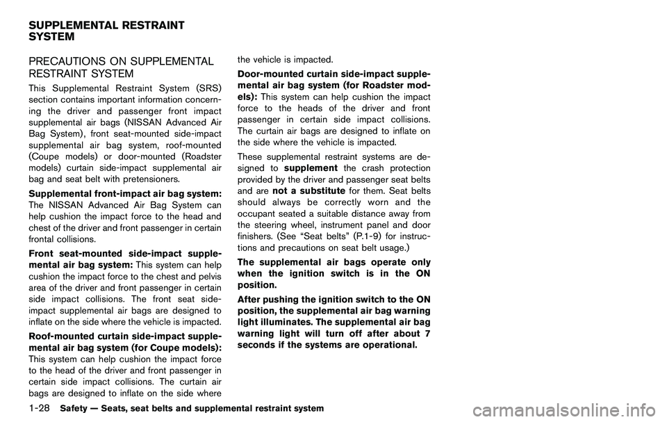 NISSAN 370Z COUPE 2012  Owners Manual 1-28Safety — Seats, seat belts and supplemental restraint system
PRECAUTIONS ON SUPPLEMENTAL
RESTRAINT SYSTEM
This Supplemental Restraint System (SRS)
section contains important information concern-