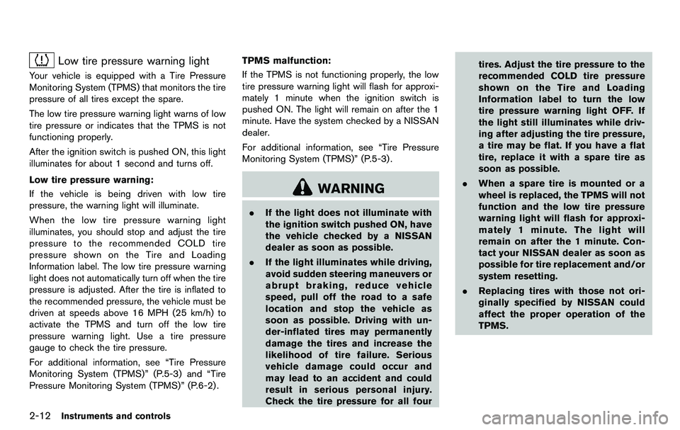 NISSAN 370Z COUPE 2012  Owners Manual 2-12Instruments and controls
Low tire pressure warning light
Your vehicle is equipped with a Tire Pressure
Monitoring System (TPMS) that monitors the tire
pressure of all tires except the spare.
The l