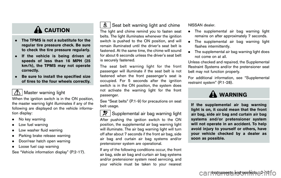 NISSAN 370Z COUPE 2012  Owners Manual CAUTION
.The TPMS is not a substitute for the
regular tire pressure check. Be sure
to check the tire pressure regularly.
. If the vehicle is being driven at
speeds of less than 16 MPH (25
km/h) , the 