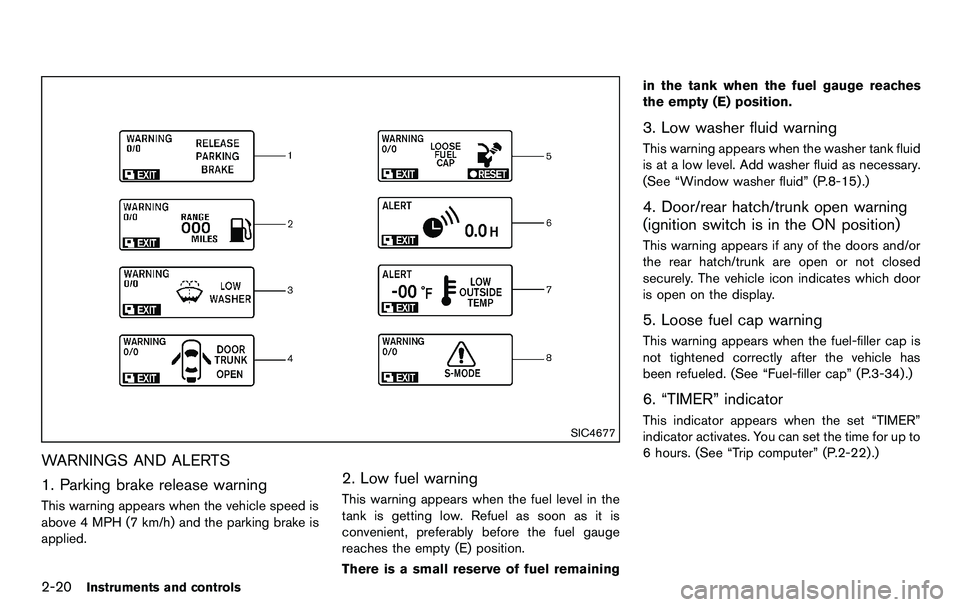 NISSAN 370Z COUPE 2012  Owners Manual 2-20Instruments and controls
SIC4677
WARNINGS AND ALERTS
1. Parking brake release warning
This warning appears when the vehicle speed is
above 4 MPH (7 km/h) and the parking brake is
applied.
2. Low f