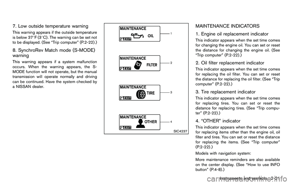 NISSAN 370Z COUPE 2012  Owners Manual 7. Low outside temperature warning
This warning appears if the outside temperature
is below 378F(38C) . The warning can be set not
to be displayed. (See “Trip computer” (P.2-22) .)
8. SynchroRev M