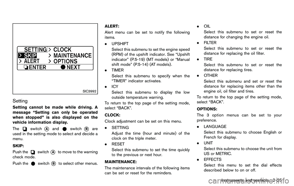 NISSAN 370Z COUPE 2012  Owners Manual SIC3992
Setting
Setting cannot be made while driving. A
message “Setting can only be operated
when stopped” is also displayed on the
vehicle information display.
The
switch*Aandswitch*Bare
used in