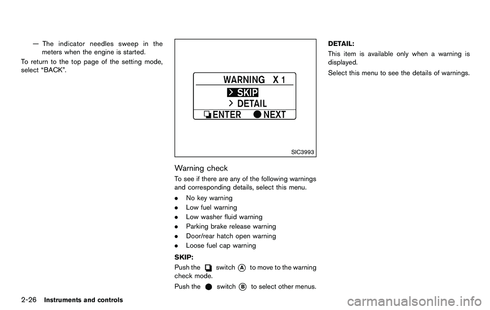 NISSAN 370Z COUPE 2012  Owners Manual 2-26Instruments and controls
— The indicator needles sweep in themeters when the engine is started.
To return to the top page of the setting mode,
select “BACK”.
SIC3993
Warning check
To see if 