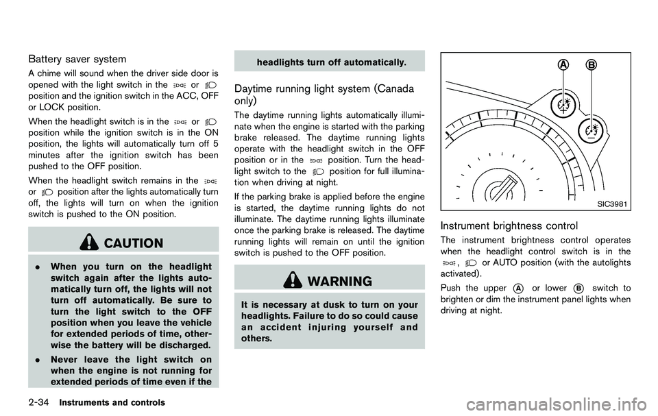 NISSAN 370Z COUPE 2012  Owners Manual 2-34Instruments and controls
Battery saver system
A chime will sound when the driver side door is
opened with the light switch in the
or
position and the ignition switch in the ACC, OFF
or LOCK positi