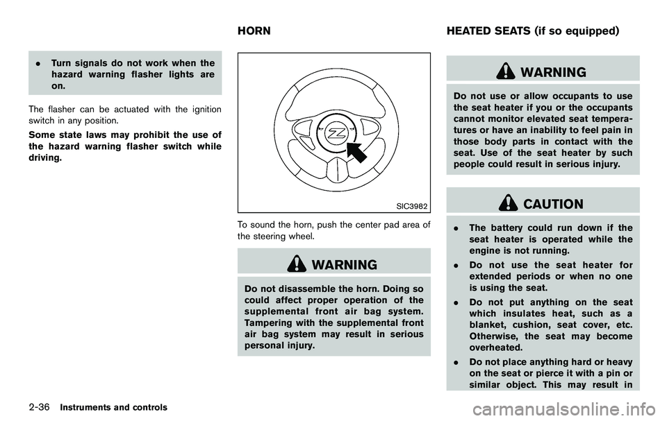 NISSAN 370Z COUPE 2012  Owners Manual 2-36Instruments and controls
.Turn signals do not work when the
hazard warning flasher lights are
on.
The flasher can be actuated with the ignition
switch in any position.
Some state laws may prohibit