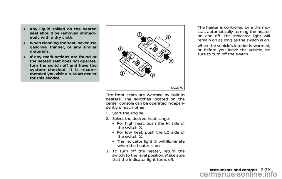 NISSAN 370Z COUPE 2018  Owners Manual .Any liquid spilled on the heated
seat should be removed immedi-
ately with a dry cloth.
. When cleaning the seat, never use
gasoline, thinner, or any similar
materials.
. If any malfunctions are foun