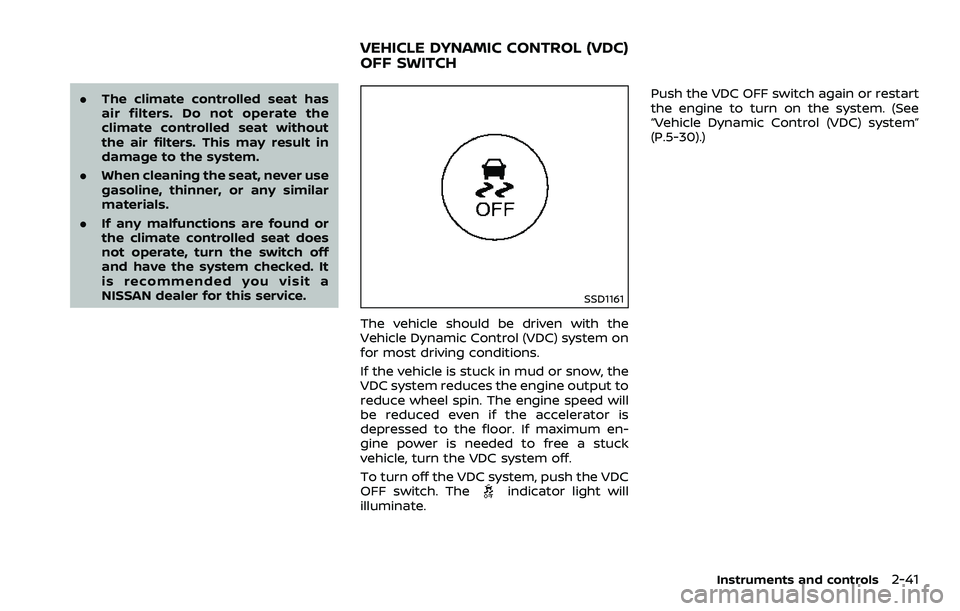 NISSAN 370Z COUPE 2018  Owners Manual .The climate controlled seat has
air filters. Do not operate the
climate controlled seat without
the air filters. This may result in
damage to the system.
. When cleaning the seat, never use
gasoline,