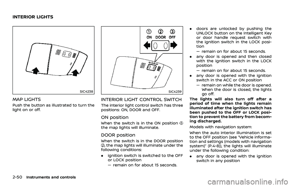 NISSAN 370Z COUPE 2018  Owners Manual 2-50Instruments and controls
SIC4238
MAP LIGHTS
Push the button as illustrated to turn the
light on or off.
SIC4239
INTERIOR LIGHT CONTROL SWITCH
The interior light control switch has three
positions: