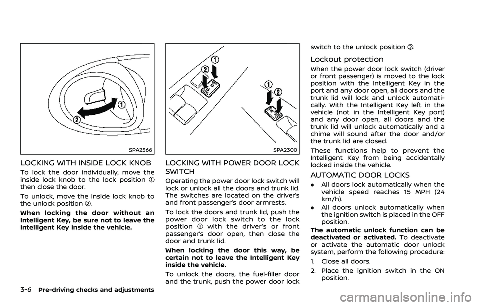 NISSAN 370Z COUPE 2018  Owners Manual 3-6Pre-driving checks and adjustments
SPA2566
LOCKING WITH INSIDE LOCK KNOB
To lock the door individually, move the
inside lock knob to the lock position
then close the door.
To unlock, move the insid