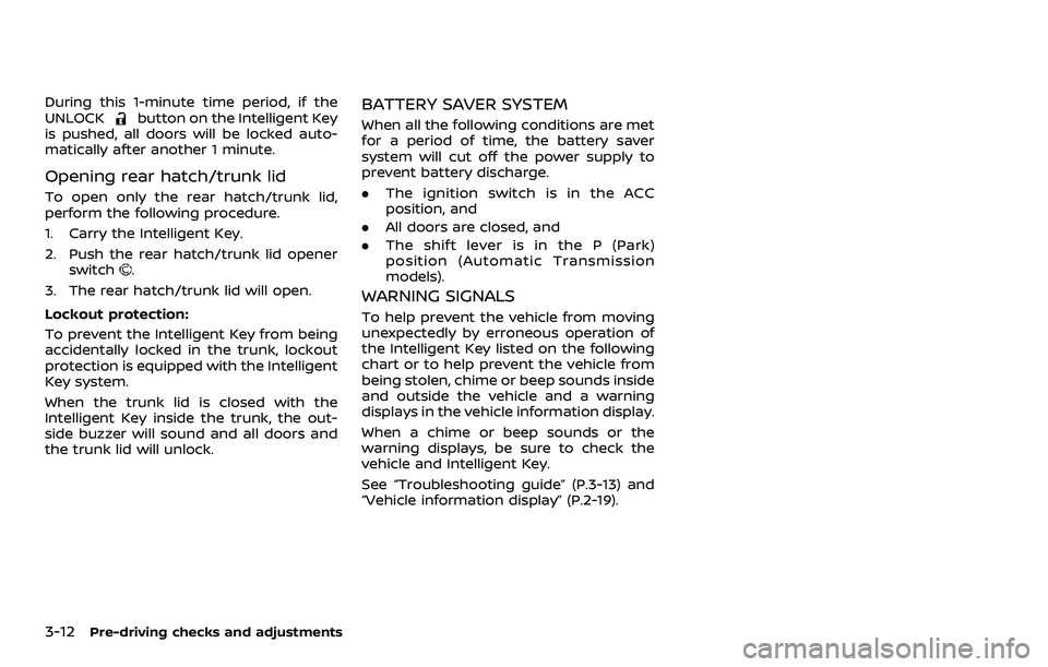 NISSAN 370Z COUPE 2018  Owners Manual 3-12Pre-driving checks and adjustments
During this 1-minute time period, if the
UNLOCKbutton on the Intelligent Key
is pushed, all doors will be locked auto-
matically after another 1 minute.
Opening 