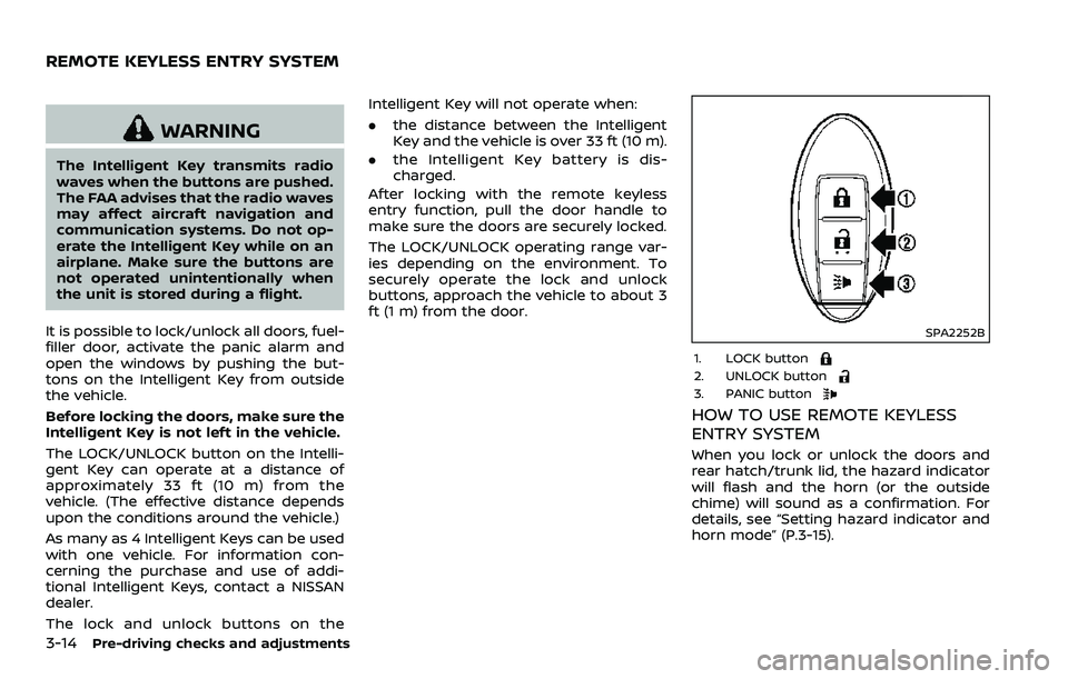 NISSAN 370Z COUPE 2018  Owners Manual 3-14Pre-driving checks and adjustments
WARNING
The Intelligent Key transmits radio
waves when the buttons are pushed.
The FAA advises that the radio waves
may affect aircraft navigation and
communicat