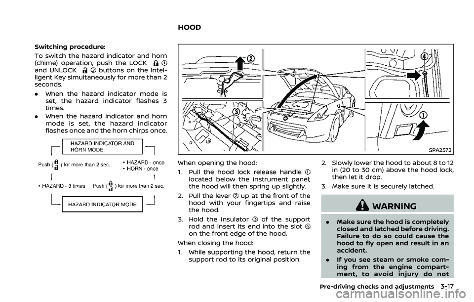 NISSAN 370Z COUPE 2018  Owners Manual Switching procedure:
To switch the hazard indicator and horn
(chime) operation, push the LOCK
and UNLOCKbuttons on the Intel-
ligent Key simultaneously for more than 2
seconds.
. When the hazard indic