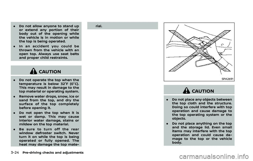 NISSAN 370Z COUPE 2018  Owners Manual 3-24Pre-driving checks and adjustments
.Do not allow anyone to stand up
or extend any portion of their
body out of the opening while
the vehicle is in motion or while
the top is being operated.
. In a