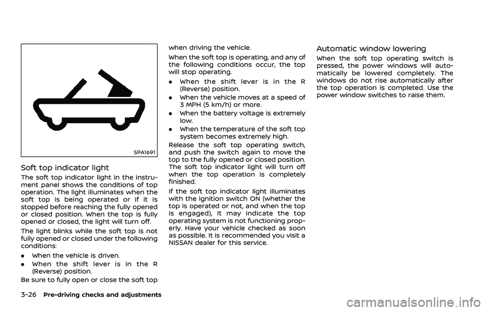 NISSAN 370Z COUPE 2018  Owners Manual 3-26Pre-driving checks and adjustments
SPA1691
Soft top indicator light
The soft top indicator light in the instru-
ment panel shows the conditions of top
operation. The light illuminates when the
sof