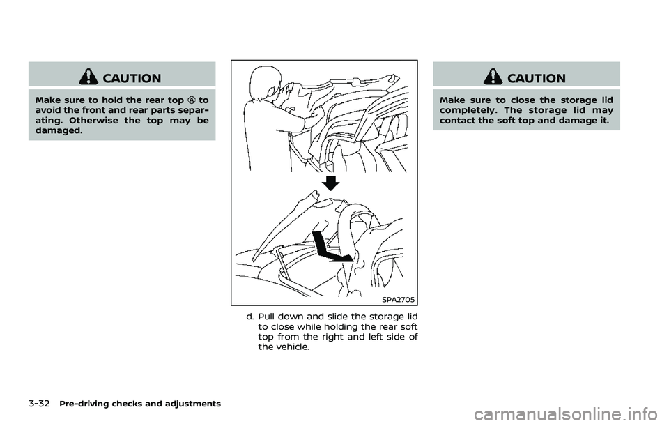 NISSAN 370Z COUPE 2018  Owners Manual 3-32Pre-driving checks and adjustments
CAUTION
Make sure to hold the rear topto
avoid the front and rear parts separ-
ating. Otherwise the top may be
damaged.
SPA2705
d. Pull down and slide the storag