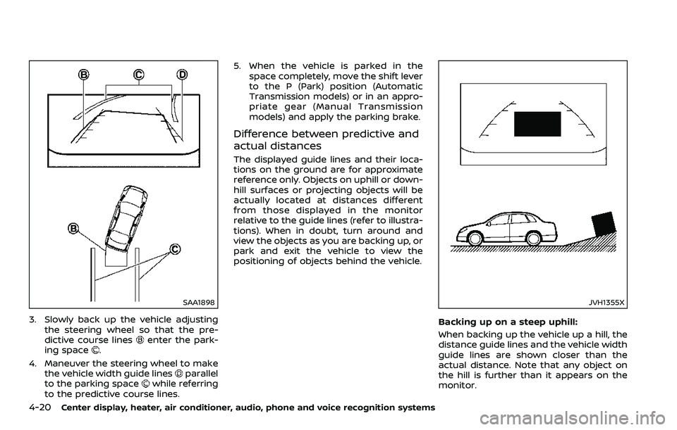 NISSAN 370Z COUPE 2018  Owners Manual 4-20Center display, heater, air conditioner, audio, phone and voice recognition systems
SAA1898
3. Slowly back up the vehicle adjustingthe steering wheel so that the pre-
dictive course lines
enter th