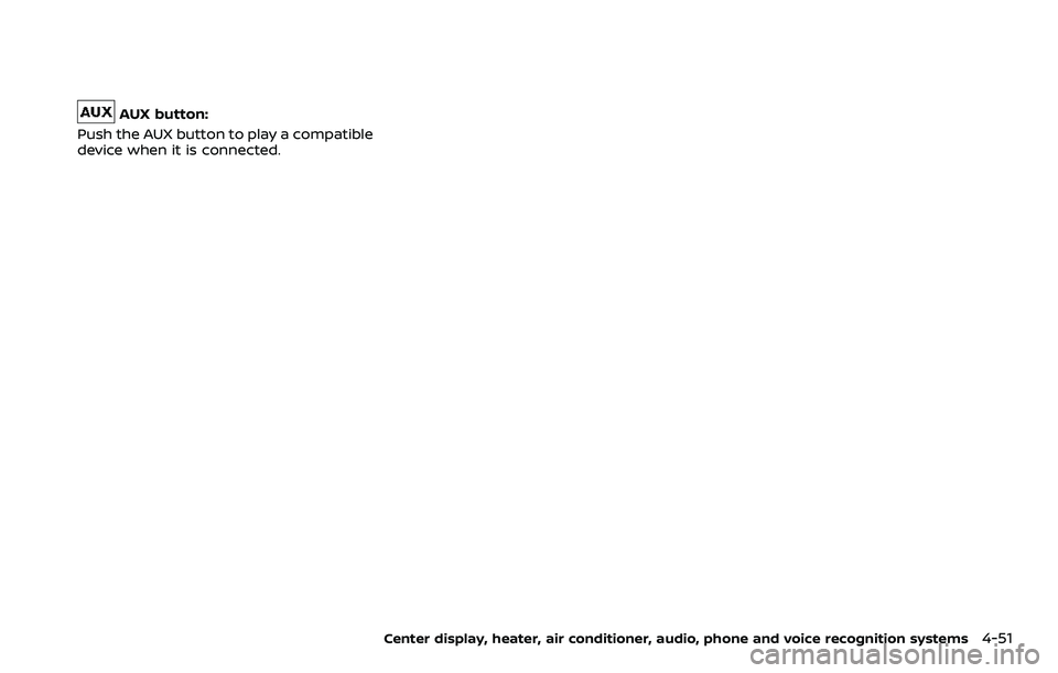 NISSAN 370Z COUPE 2018  Owners Manual AUX button:
Push the AUX button to play a compatible
device when it is connected.
Center display, heater, air conditioner, audio, phone and voice recognition systems4-51 