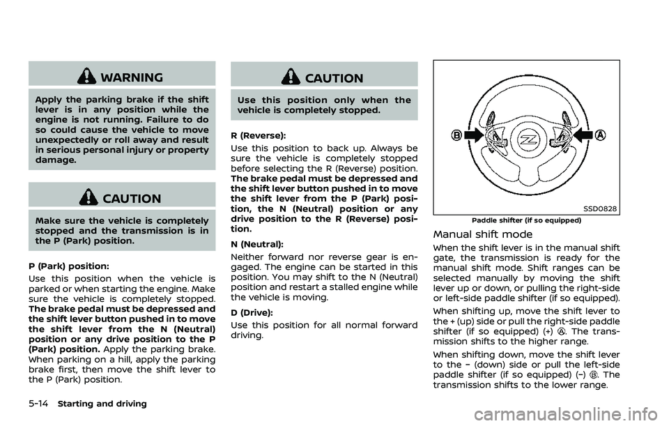 NISSAN 370Z COUPE 2018  Owners Manual 5-14Starting and driving
WARNING
Apply the parking brake if the shift
lever is in any position while the
engine is not running. Failure to do
so could cause the vehicle to move
unexpectedly or roll aw