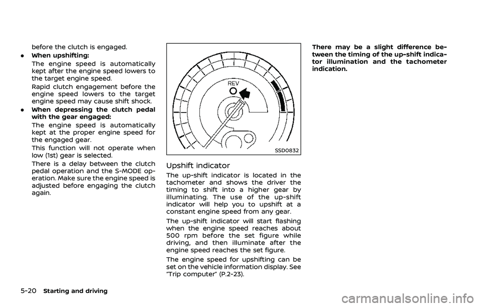 NISSAN 370Z COUPE 2018  Owners Manual 5-20Starting and driving
before the clutch is engaged.
. When upshifting:
The engine speed is automatically
kept after the engine speed lowers to
the target engine speed.
Rapid clutch engagement befor