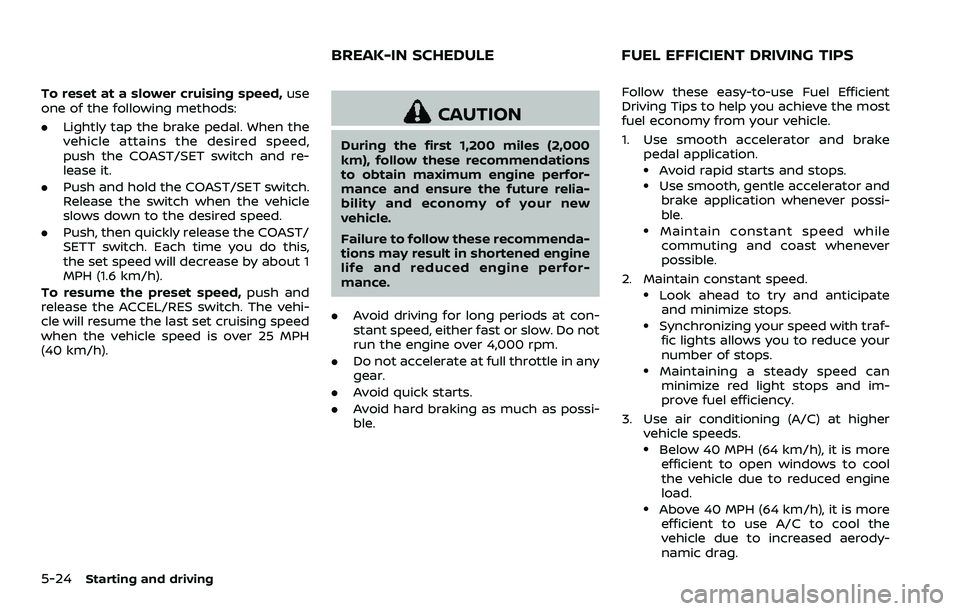 NISSAN 370Z COUPE 2018  Owners Manual 5-24Starting and driving
To reset at a slower cruising speed,use
one of the following methods:
. Lightly tap the brake pedal. When the
vehicle attains the desired speed,
push the COAST/SET switch and 