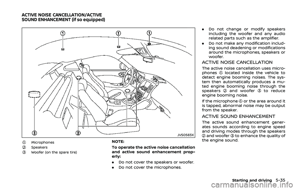 NISSAN 370Z COUPE 2018  Owners Manual JVS0583X
MicrophonesSpeakersWoofer (on the spare tire)
NOTE:
To operate the active noise cancellation
and active sound enhancement prop-
erly:
.Do not cover the speakers or woofer.
. Do not cover the 