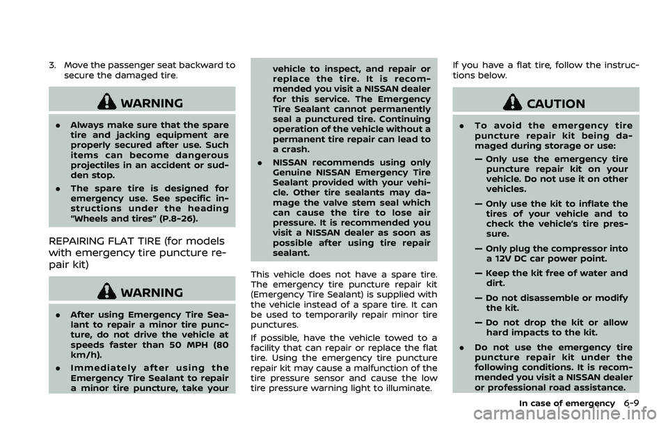NISSAN 370Z COUPE 2018  Owners Manual 3. Move the passenger seat backward tosecure the damaged tire.
WARNING
.Always make sure that the spare
tire and jacking equipment are
properly secured after use. Such
items can become dangerous
proje