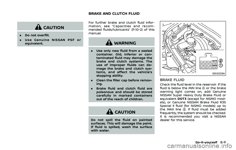 NISSAN 370Z COUPE 2018  Owners Manual CAUTION
.Do not overfill.
. Use Genuine NISSAN PSF or
equivalent. For further brake and clutch fluid infor-
mation, see “Capacities and recom-
mended fluids/lubricants” (P.10-2) of this
manual.
WA