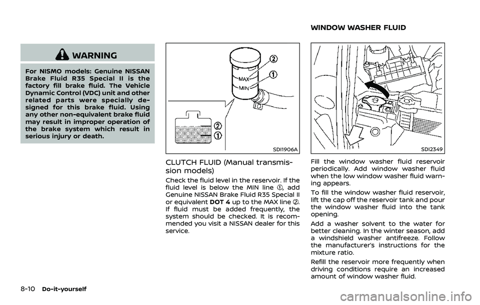 NISSAN 370Z COUPE 2018  Owners Manual 8-10Do-it-yourself
WARNING
For NISMO models: Genuine NISSAN
Brake Fluid R35 Special II is the
factory fill brake fluid. The Vehicle
Dynamic Control (VDC) unit and other
related parts were specially de
