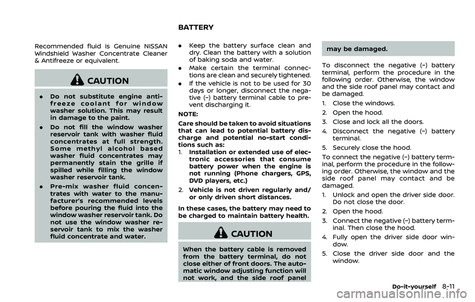 NISSAN 370Z COUPE 2018  Owners Manual Recommended fluid is Genuine NISSAN
Windshield Washer Concentrate Cleaner
& Antifreeze or equivalent.
CAUTION
.Do not substitute engine anti-
freeze coolant for window
washer solution. This may result