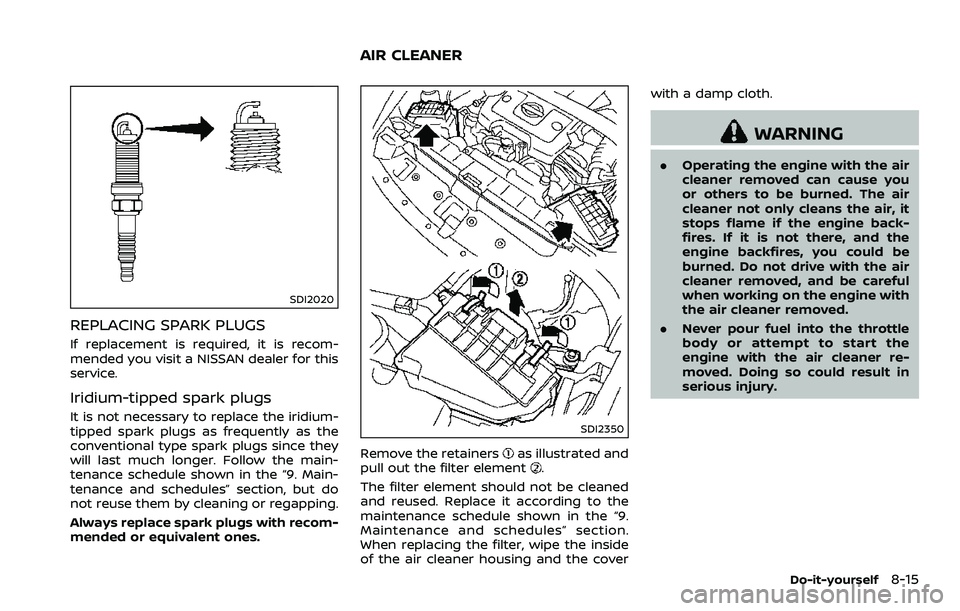NISSAN 370Z COUPE 2018  Owners Manual SDI2020
REPLACING SPARK PLUGS
If replacement is required, it is recom-
mended you visit a NISSAN dealer for this
service.
Iridium-tipped spark plugs
It is not necessary to replace the iridium-
tipped 