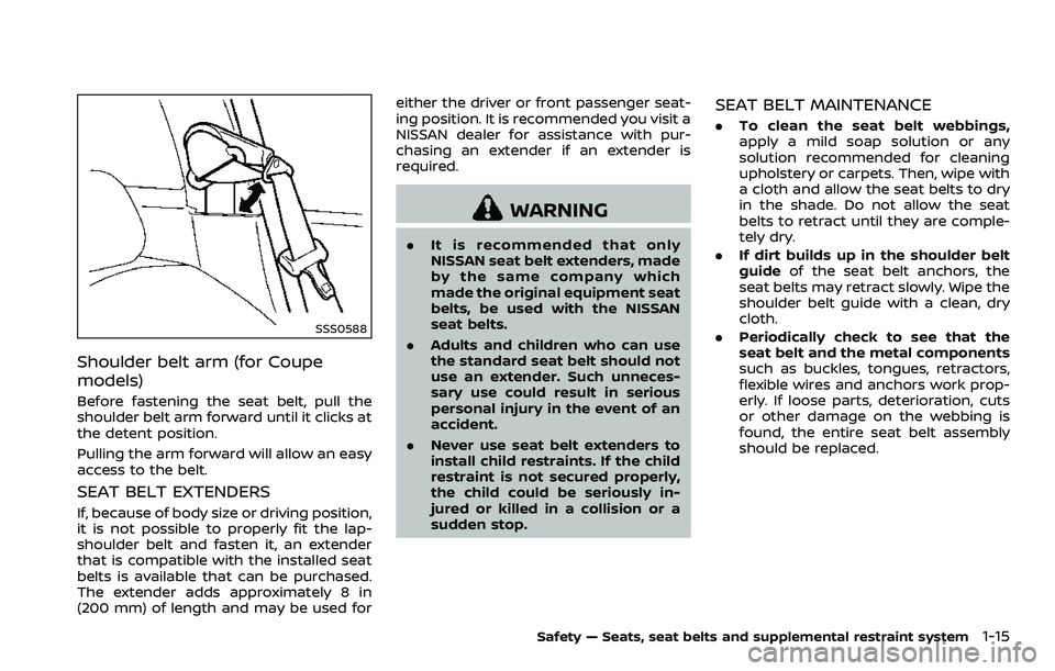 NISSAN 370Z COUPE 2018  Owners Manual SSS0588
Shoulder belt arm (for Coupe
models)
Before fastening the seat belt, pull the
shoulder belt arm forward until it clicks at
the detent position.
Pulling the arm forward will allow an easy
acces