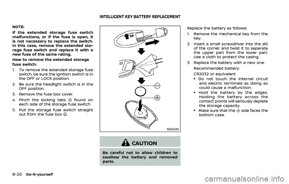 NISSAN 370Z COUPE 2018  Owners Manual 8-20Do-it-yourself
NOTE:
If the extended storage fuse switch
malfunctions, or if the fuse is open, it
is not necessary to replace the switch.
In this case, remove the extended sto-
rage fuse switch an