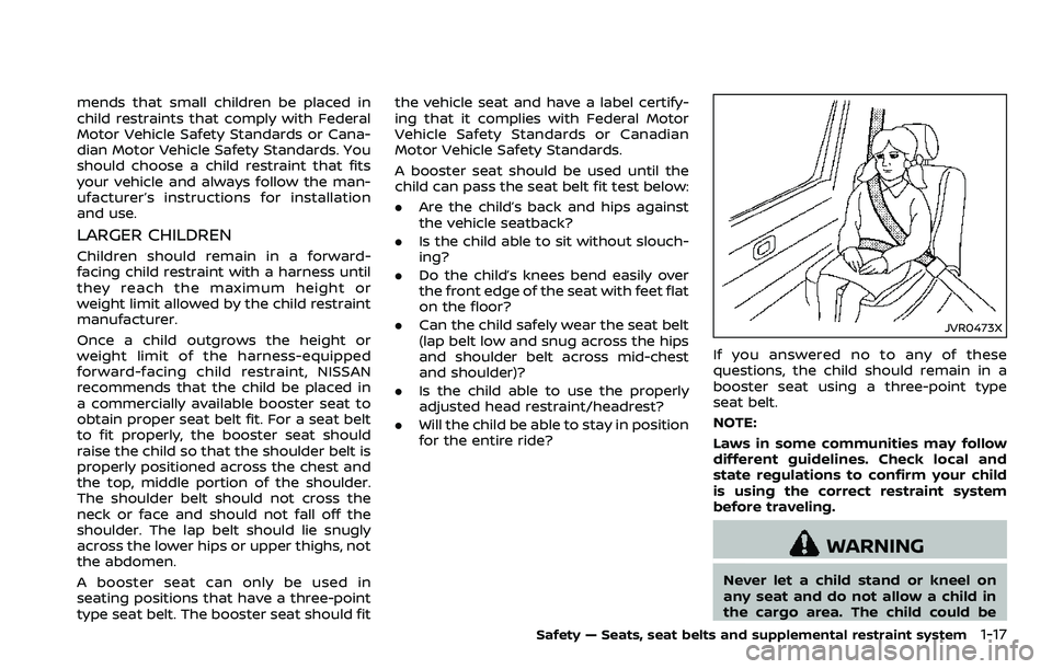 NISSAN 370Z COUPE 2018  Owners Manual mends that small children be placed in
child restraints that comply with Federal
Motor Vehicle Safety Standards or Cana-
dian Motor Vehicle Safety Standards. You
should choose a child restraint that f