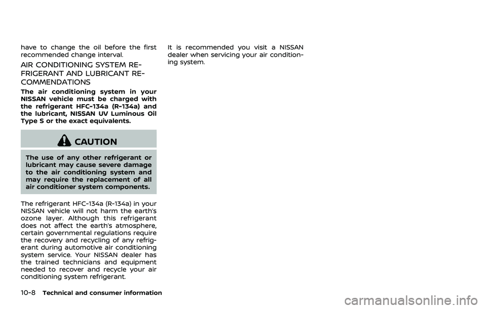 NISSAN 370Z COUPE 2018  Owners Manual 10-8Technical and consumer information
have to change the oil before the first
recommended change interval.
AIR CONDITIONING SYSTEM RE-
FRIGERANT AND LUBRICANT RE-
COMMENDATIONS
The air conditioning s