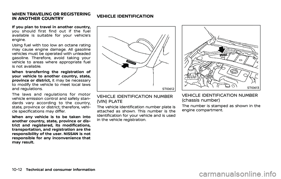 NISSAN 370Z COUPE 2018  Owners Manual 10-12Technical and consumer information
If you plan to travel in another country,
you should first find out if the fuel
available is suitable for your vehicle’s
engine.
Using fuel with too low an oc