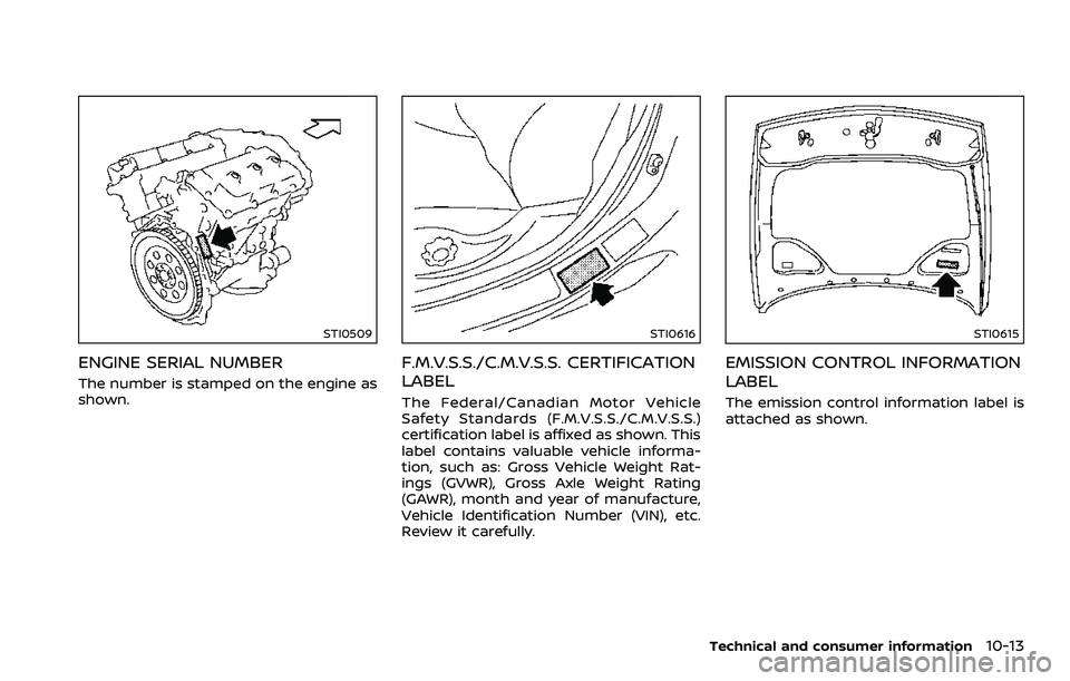 NISSAN 370Z COUPE 2018  Owners Manual STI0509
ENGINE SERIAL NUMBER
The number is stamped on the engine as
shown.
STI0616
F.M.V.S.S./C.M.V.S.S. CERTIFICATION
LABEL
The Federal/Canadian Motor Vehicle
Safety Standards (F.M.V.S.S./C.M.V.S.S.)