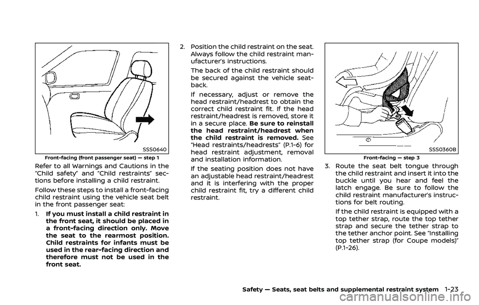 NISSAN 370Z COUPE 2018  Owners Manual SSS0640
Front-facing (front passenger seat) — step 1
Refer to all Warnings and Cautions in the
“Child safety” and “Child restraints” sec-
tions before installing a child restraint.
Follow th