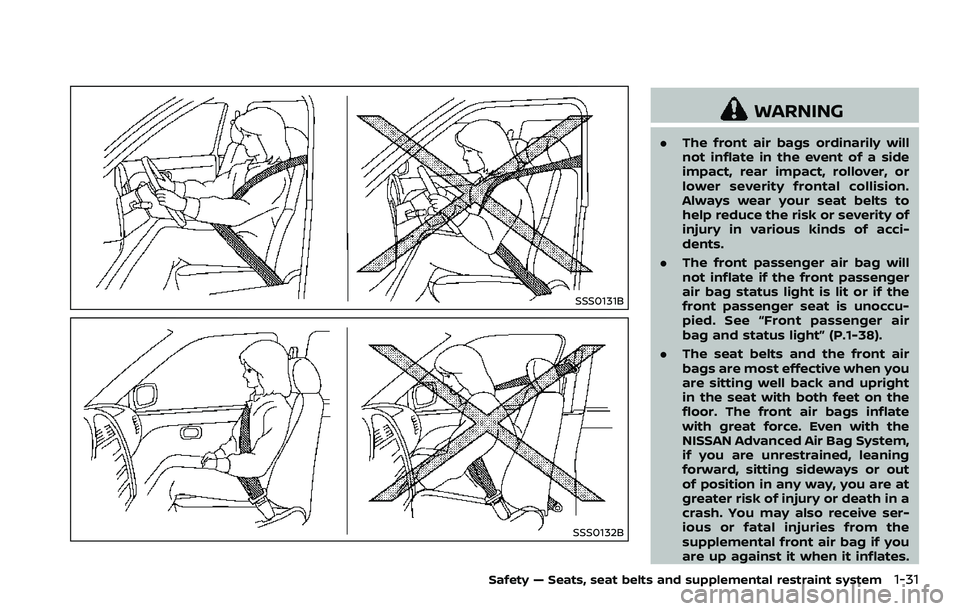 NISSAN 370Z COUPE 2018  Owners Manual SSS0131B
SSS0132B
WARNING
.The front air bags ordinarily will
not inflate in the event of a side
impact, rear impact, rollover, or
lower severity frontal collision.
Always wear your seat belts to
help