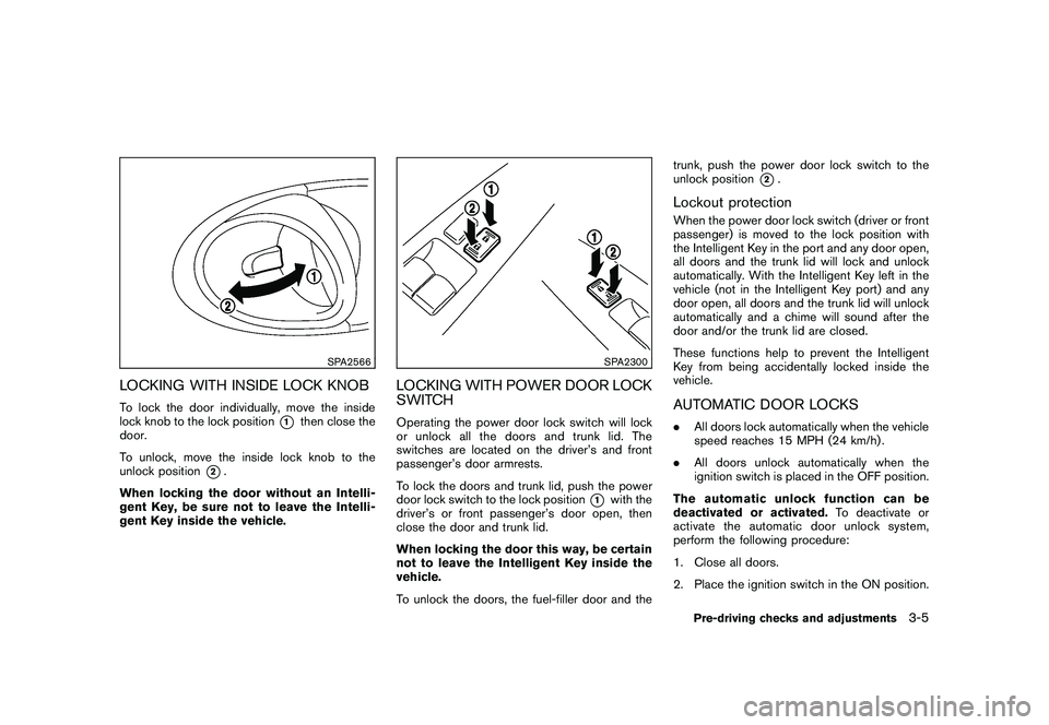 NISSAN 370Z COUPE 2011  Owners Manual Black plate (115,1)
Model "Z34-D" EDITED: 2010/ 7/ 27
SPA2566
LOCKING WITH INSIDE LOCK KNOBTo lock the door individually, move the inside
lock knob to the lock position
*1
then close the
door.
To unlo