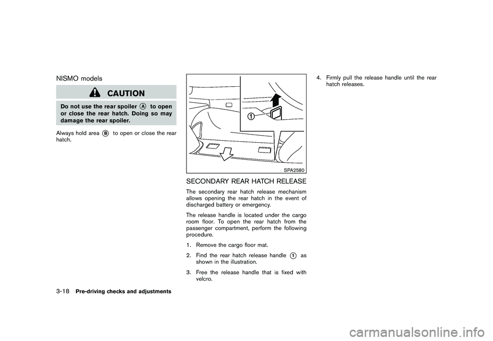 NISSAN 370Z COUPE 2011  Owners Manual Black plate (128,1)
Model "Z34-D" EDITED: 2010/ 7/ 27
NISMO models
CAUTION
Do not use the rear spoiler
*A
to open
or close the rear hatch. Doing so may
damage the rear spoiler.
Always hold area
*B
to 