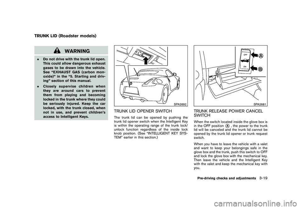 NISSAN 370Z COUPE 2011  Owners Manual Black plate (129,1)
Model "Z34-D" EDITED: 2010/ 7/ 27
WARNING
.Do not drive with the trunk lid open.
This could allow dangerous exhaust
gases to be drawn into the vehicle.
See “EXHAUST GAS (carbon m