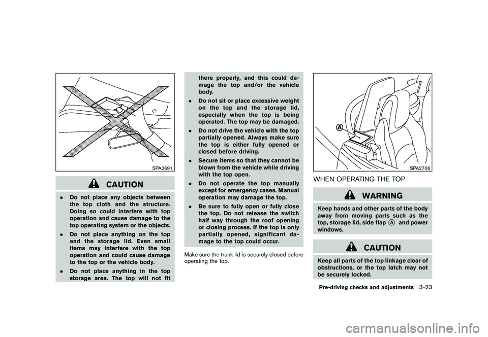 NISSAN 370Z COUPE 2011  Owners Manual Black plate (133,1)
Model "Z34-D" EDITED: 2010/ 7/ 27
SPA2691
CAUTION
.Do not place any objects between
the top cloth and the structure.
Doing so could interfere with top
operation and cause damage to