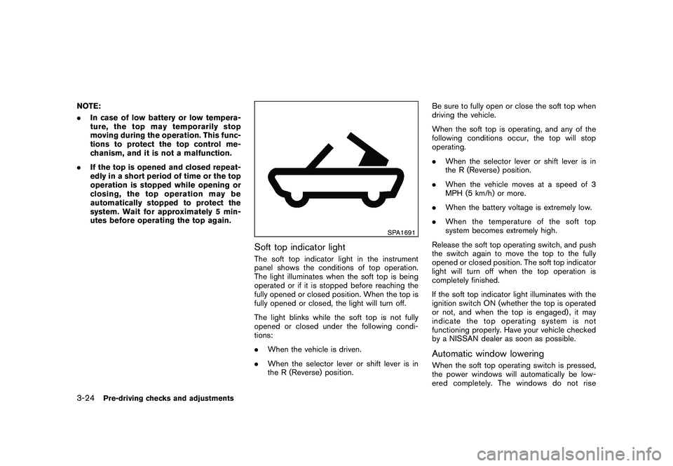NISSAN 370Z COUPE 2011  Owners Manual Black plate (134,1)
Model "Z34-D" EDITED: 2010/ 7/ 27
NOTE:
.In case of low battery or low tempera-
ture, the top may temporarily stop
moving during the operation. This func-
tions to protect the top 