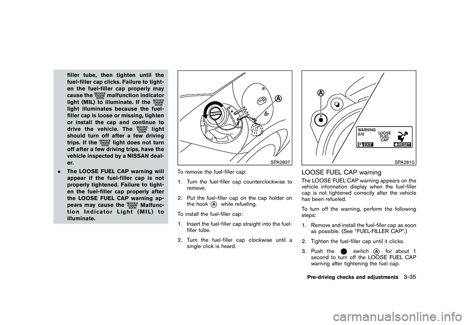 NISSAN 370Z COUPE 2011 Owners Manual Black plate (145,1)
Model "Z34-D" EDITED: 2010/ 7/ 27
filler tube, then tighten until the
fuel-filler cap clicks. Failure to tight-
en the fuel-filler cap properly may
cause the
malfunction indicator
NISSAN 370Z COUPE 2011 Owners Manual Black plate (145,1)
Model "Z34-D" EDITED: 2010/ 7/ 27
filler tube, then tighten until the
fuel-filler cap clicks. Failure to tight-
en the fuel-filler cap properly may
cause the
malfunction indicator