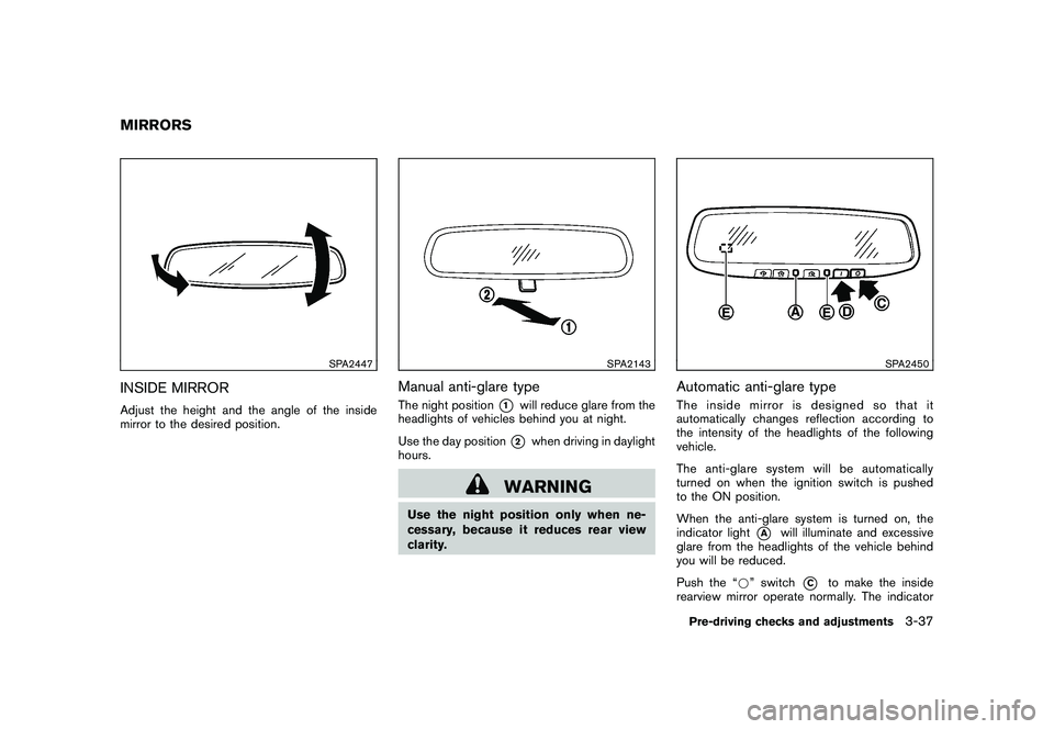 NISSAN 370Z COUPE 2011  Owners Manual Black plate (147,1)
Model "Z34-D" EDITED: 2010/ 7/ 27
SPA2447
INSIDE MIRRORAdjust the height and the angle of the inside
mirror to the desired position.
SPA2143
Manual anti-glare typeThe night positio